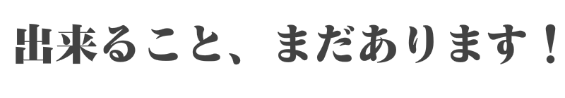 出来ること、まだあります！